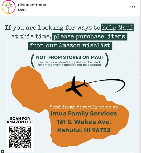 August 16, 2023 If you would like to donate items to help Maui’s families, please visit @discoverimua and you can see the link for the Amazon wish list.